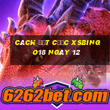 Cách đặt cược XSBINGO18 ngày 12