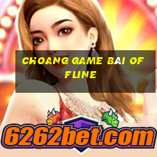 Choang Game Bài Offline