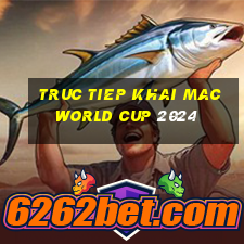 truc tiep khai mac world cup 2024