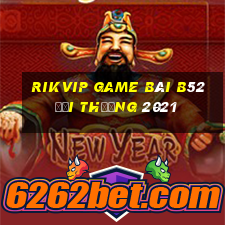 Rikvip Game Bài B52 Đổi Thưởng 2021