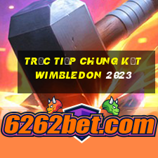 trực tiếp chung kết wimbledon 2023