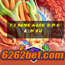 tải game hack bắn cá ăn xu