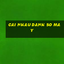 cai nhau danh so may