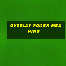 overlay poker meaning