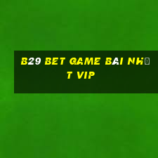 B29 Bet Game Bài Nhất Vip