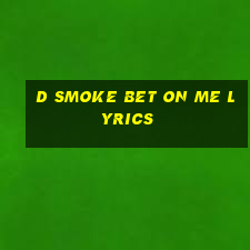 d smoke bet on me lyrics