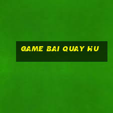 game bai quay hu