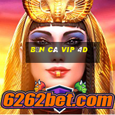 bắn cá vip 4d