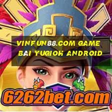 Vinfun88.Com Game Bài Yugioh Android