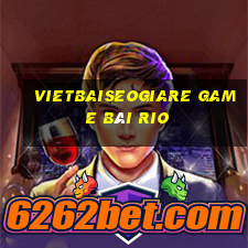 Vietbaiseogiare Game Bài Rio