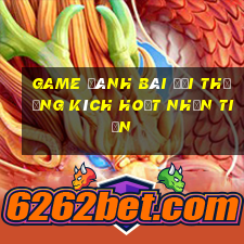 game đánh bài đổi thưởng kích hoạt nhận tiền