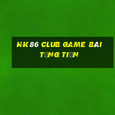 Hk86 Club Game Bài Tặng Tiền