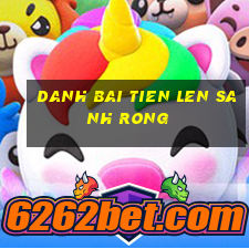 danh bai tien len sanh rong