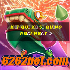 kết quả Xổ Số quảng ngãi ngày 5