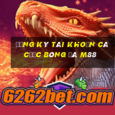 đăng ký tài khoản cá cược bóng đá m88