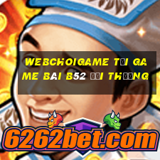 Webchoigame Tại Game Bài B52 Đổi Thưởng