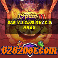 bar với club khác gì nhau