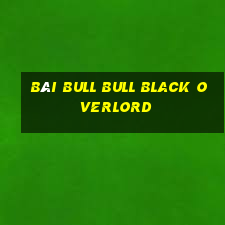 bài bull bull Black Overlord