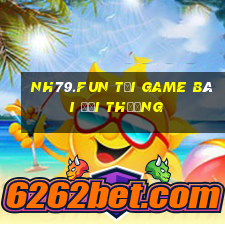 Nh79.Fun Tại Game Bài Đổi Thưởng