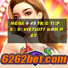 mega 6 45 trực tiếp xổ số vietlott hôm nay