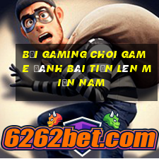 Bối Gaming Choi Game Đánh Bài Tiến Lên Miền Nam