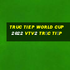 truc tiep world cup 2022 vtv2 trực tiếp