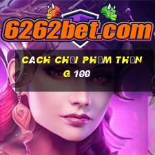 cách chơi Phỏm thắng 100