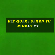 kết quả Xổ Số Kon Tum ngày 27