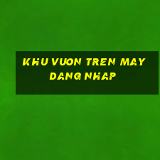 khu vuon tren may dang nhap