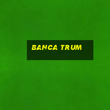 banca trum