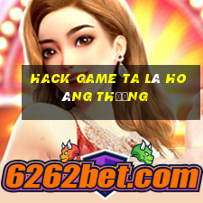 hack game ta là hoàng thượng