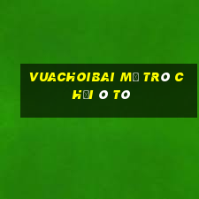 Vuachoibai Mở Trò Chơi Ô Tô