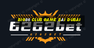 Big86 Club Game Bài Dubai