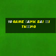 10 game đánh bài đổi thưởng