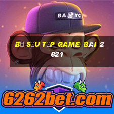 Bộ sưu tập game bài 2021