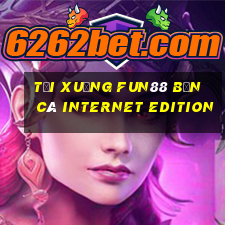 Tải xuống Fun88 Bắn cá Internet Edition