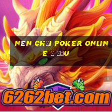 Nên chơi Poker online ở đầu