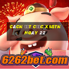 Cách đặt cược XSBTH ngày 22