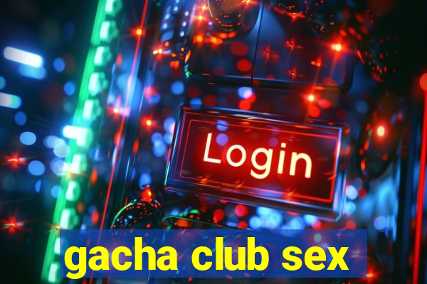 gacha club sex