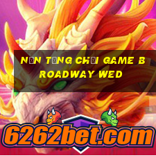 Nền tảng chơi game Broadway wed