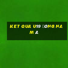 ket qua u19 đông nam á