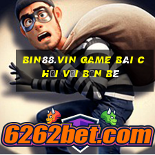 Bin88.Vin Game Bài Chơi Với Bạn Bè