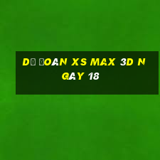 Dự đoán XS Max 3D ngày 18