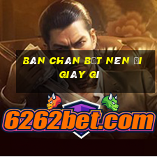 bàn chân bẹt nên đi giày gì