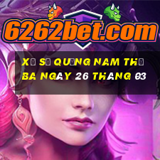 xổ số quảng nam thứ ba ngày 26 tháng 03