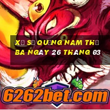 xổ số quảng nam thứ ba ngày 26 tháng 03