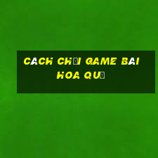 cách chơi game bài hoa quả