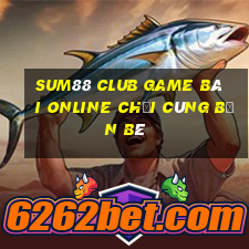 Sum88 Club Game Bài Online Chơi Cùng Bạn Bè