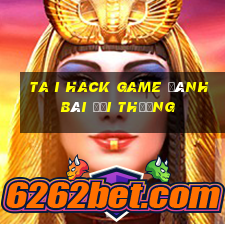 ta i hack game đánh bài đổi thưởng