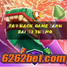 ta i hack game đánh bài đổi thưởng